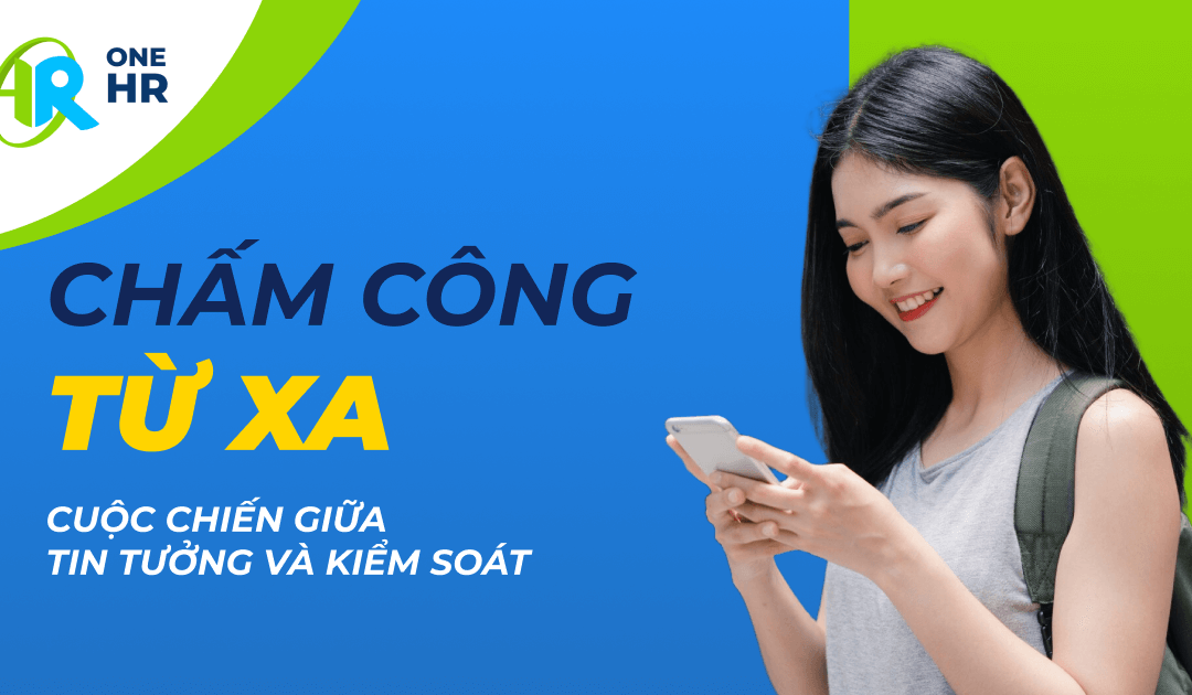 Chấm Công Từ Xa: Cuộc Chiến Giữa Tin Tưởng và Kiểm Soát – Giải Pháp Nào Cho Doanh Nghiệp Thời 4.0?