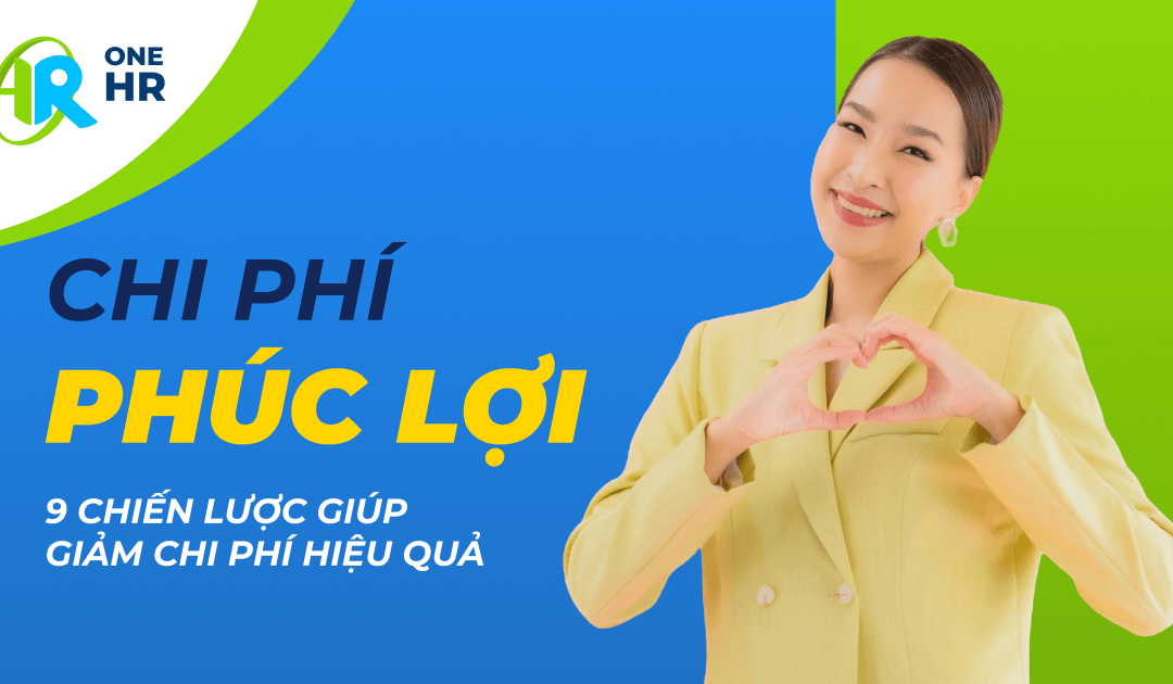 Chi phí Phúc Lợi: 9 Chiến lược giúp giảm chi phí hiệu quả