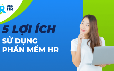 5 Lợi ích phần mềm nhân sự: Giải pháp tối ưu cho doanh nghiệp hiện đại