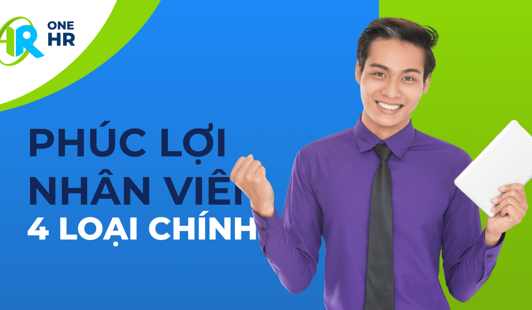 Phúc lợi của nhân viên là gì? 4 loại phúc lợi chính