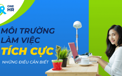 Môi trường làm việc tích cực: 6 yếu tố cần biết