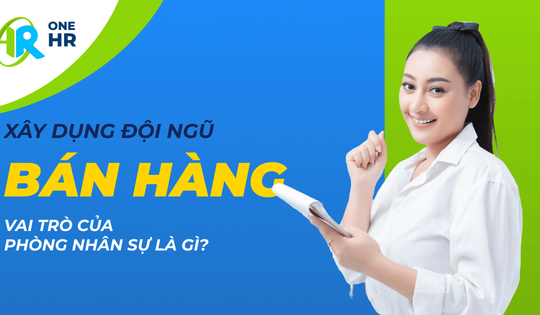 Xây dựng đội ngũ bán hàng hiệu quả: Vai trò của phòng nhân sự là gì?