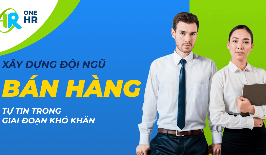 Cách Xây Dựng Đội Ngũ Bán Hàng Tự Tin Trong Giai Đoạn Khó Khăn