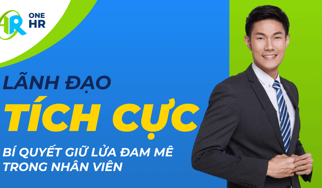 Lãnh Đạo Tích Cực: Bí Quyết Giữ Lửa Đam Mê Trong Nhân Viên