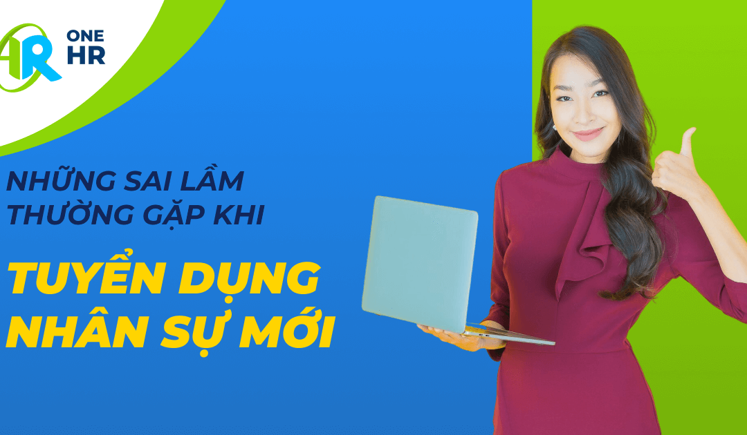 Những Sai Lầm Thường Gặp Khi Tuyển Dụng Nhân Sự Mới
