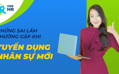 Những Sai Lầm Thường Gặp Khi Tuyển Dụng Nhân Sự Mới