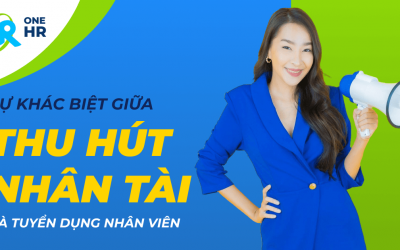 Sự Khác Biệt Giữa Thu Hút Nhân Tài Và Tuyển Dụng Khiến Nhiều Doanh Nghiệp Ngỡ Ngàng