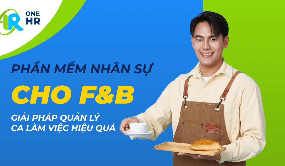 Phần mềm nhân sự: Giải pháp quản lý ca làm việc hiệu quả cho dịch vụ F&B