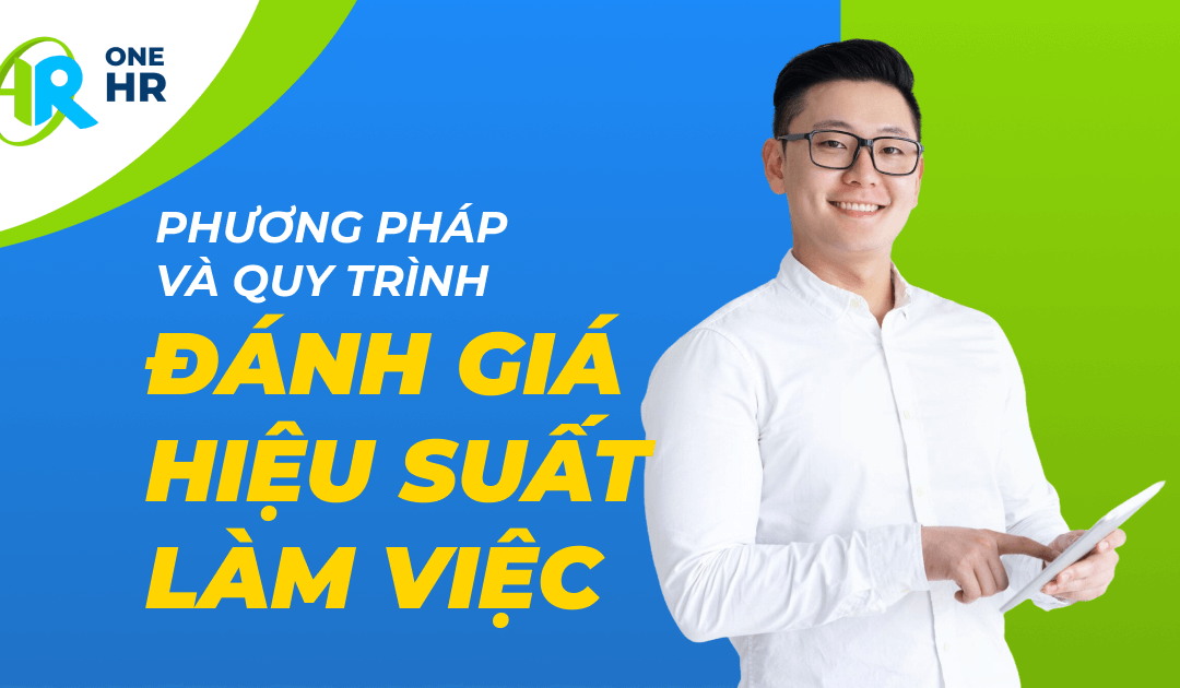 Phương Pháp và Quy Trình Đánh Giá Hiệu Suất Làm Việc Của Nhân Viên