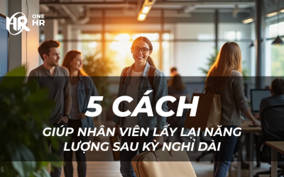 5 cách giúp nhân viên lấy lại năng lượng sau kỳ nghỉ dài