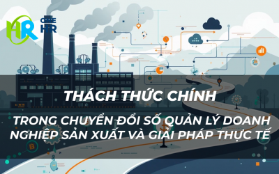 Những thách thức chính trong chuyển đổi số quản lý doanh nghiệp sản xuất và giải pháp thực tế